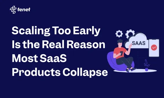 Scaling Too Early Is the Real Reason Most SaaS Products Collapse